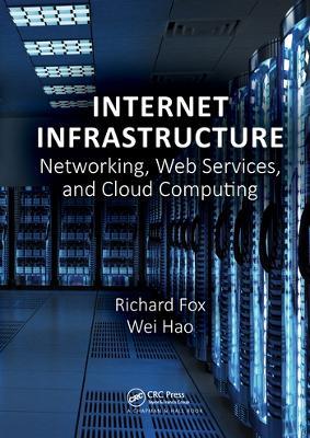 Internet Infrastructure: Networking, Web Services, and Cloud Computing - Richard Fox,Wei Hao - cover