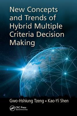 New Concepts and Trends of Hybrid Multiple Criteria Decision Making - Gwo-Hshiung Tzeng,Kao-Yi Shen - cover