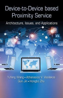 Device-to-Device based Proximity Service: Architecture, Issues, and Applications - Yufeng Wang,Athanasios V. Vasilakos,Qun Jin - cover
