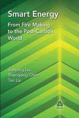 Smart Energy: From Fire Making to the Post-Carbon World - Jianping Liu,Shaoqiang Chen,Tao Liu - cover