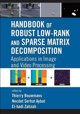 Handbook of Robust Low-Rank and Sparse Matrix Decomposition: Applications in Image and Video Processing - cover
