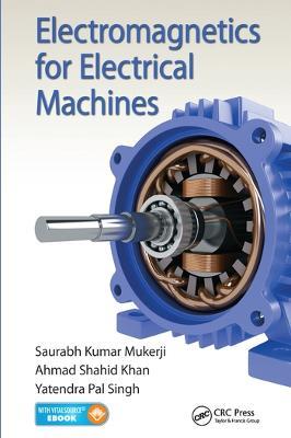 Electromagnetics for Electrical Machines - Saurabh Kumar Mukerji,Ahmad Shahid Khan,Yatendra Pal Singh - cover