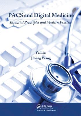 PACS and Digital Medicine: Essential Principles and Modern Practice - Yu Liu,Jihong Wang - cover
