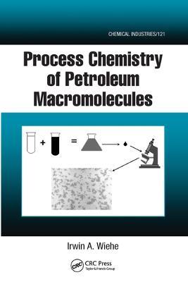 Process Chemistry of Petroleum Macromolecules - Irwin A. Wiehe - cover