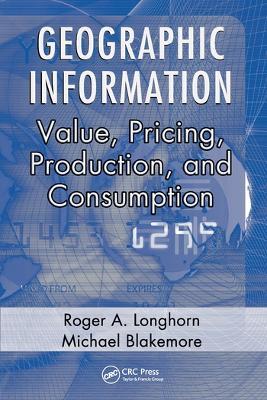 Geographic Information: Value, Pricing, Production, and Consumption - Roger A. Longhorn,Michael Blakemore - cover