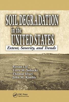 Soil Degradation in the United States: Extent, Severity, and Trends - Rattan Lal,Thomas Iivari,John M. Kimble - cover