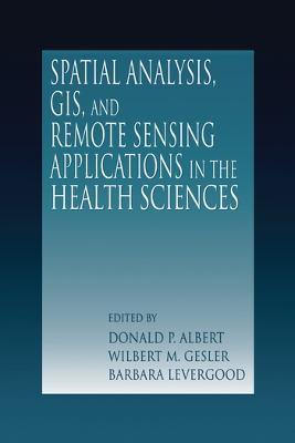Spatial Analysis, GIS and Remote Sensing: Applications in the Health Sciences - cover