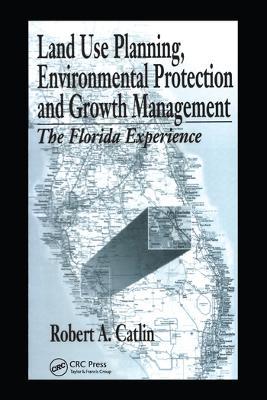Land Use Planning, Environmental Protection and Growth Management: The Florida Experience - Robert A Catlin - cover