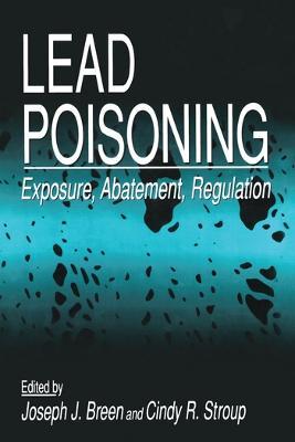Lead Poisoning: Exposure, Abatement, Regulation - Joseph J. Breen,Cindy R. Stroup - cover