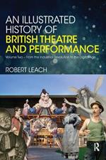 An Illustrated History of British Theatre and Performance: Volume Two - From the Industrial Revolution to the Digital Age