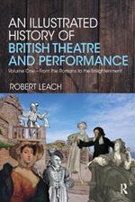 An Illustrated History of British Theatre and Performance: Volume One - From the Romans to the Enlightenment