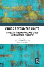 Ethics Beyond the Limits: New Essays on Bernard Williams’ Ethics and the Limits of Philosophy