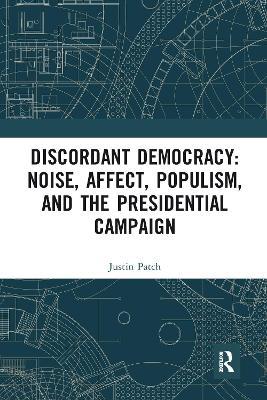 Discordant Democracy: Noise, Affect, Populism, and the Presidential Campaign - Justin Patch - cover