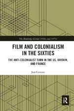 Film and Colonialism in the Sixties: The Anti-Colonialist Turn in the US, Britain, and France