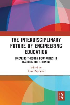 The Interdisciplinary Future of Engineering Education: Breaking Through Boundaries in Teaching and Learning - cover