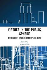 Virtues in the Public Sphere: Citizenship, Civic Friendship and Duty