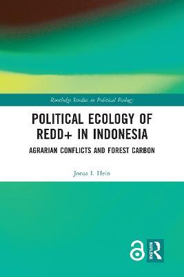 Political Ecology of REDD+ in Indonesia: Agrarian Conflicts and Forest Carbon - Jonas Hein - cover