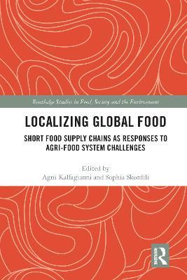 Localizing Global Food: Short Food Supply Chains as Responses to Agri-Food System Challenges - cover