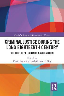 Criminal Justice During the Long Eighteenth Century: Theatre, Representation and Emotion - cover
