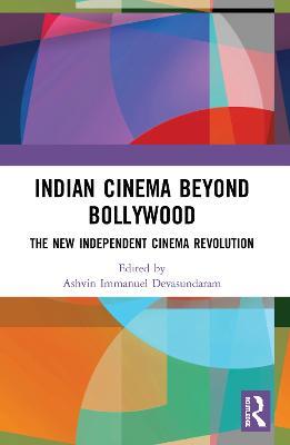Indian Cinema Beyond Bollywood: The New Independent Cinema Revolution - cover
