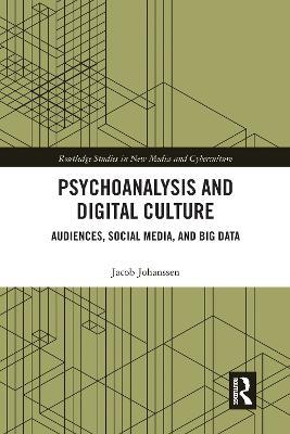 Psychoanalysis and Digital Culture: Audiences, Social Media, and Big Data - Jacob Johanssen - cover