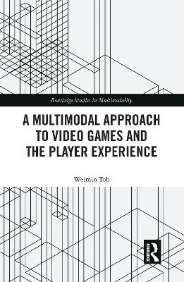 A Multimodal Approach to Video Games and the Player Experience - Weimin Toh - cover