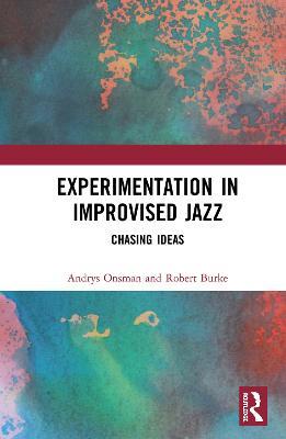 Experimentation in Improvised Jazz: Chasing Ideas - Andrys Onsman,Robert Burke - cover