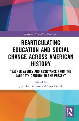 Radical Educators Rearticulating Education and Social Change: Teacher Agency and Resistance, Early 20th Century to the Present - cover