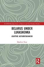 Belarus under Lukashenka: Adaptive Authoritarianism