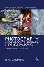 Photography and the Contemporary Cultural Condition: Commemorating the Present