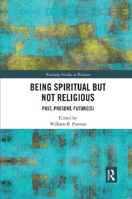 Being Spiritual but Not Religious: Past, Present, Future(s) - cover