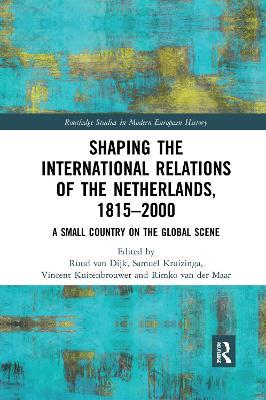 Shaping the International Relations of the Netherlands, 1815-2000: A Small Country on the Global Scene - cover