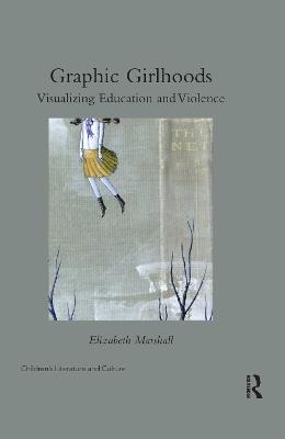 Graphic Girlhoods: Visualizing Education and Violence - Elizabeth Marshall - cover
