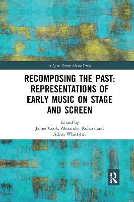 Recomposing the Past: Representations of Early Music on Stage and Screen: Representations of Early Music on Stage and Screen - cover