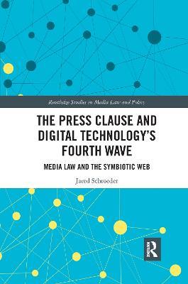 The Press Clause and Digital Technology's Fourth Wave: Media Law and the Symbiotic Web - Jared Schroeder - cover