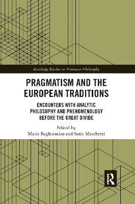 Pragmatism and the European Traditions: Encounters with Analytic Philosophy and Phenomenology before the Great Divide - cover