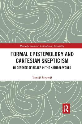 Formal Epistemology and Cartesian Skepticism: In Defense of Belief in the Natural World - Tomoji Shogenji - cover