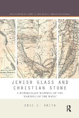 Jewish Glass and Christian Stone: A Materialist Mapping of the "Parting of the Ways" - Eric C. Smith - cover
