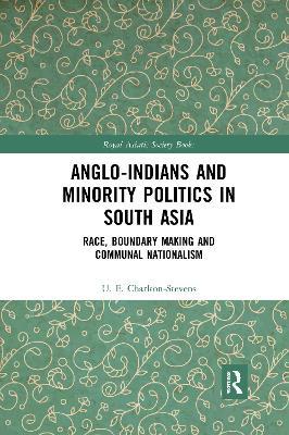 Anglo-Indians and Minority Politics in South Asia: Race, Boundary Making and Communal Nationalism - Uther Charlton-Stevens - cover