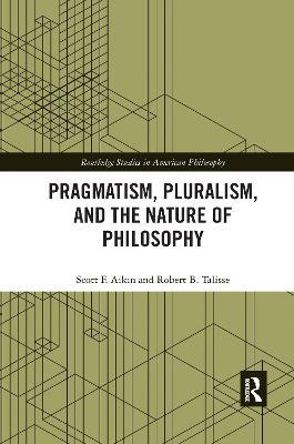 Pragmatism, Pluralism, and the Nature of Philosophy - Scott F. Aikin,Robert B. Talisse - cover