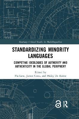 Standardizing Minority Languages: Competing Ideologies of Authority and Authenticity in the Global Periphery - cover