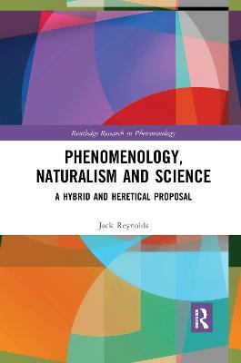 Phenomenology, Naturalism and Science: A Hybrid and Heretical Proposal - Jack Reynolds - cover