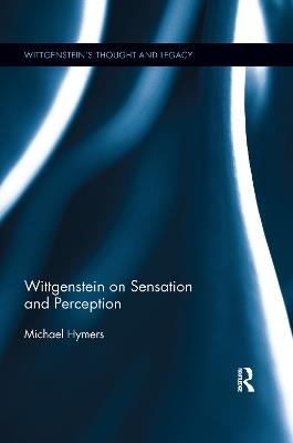 Wittgenstein on Sensation and Perception - Michael Hymers - cover