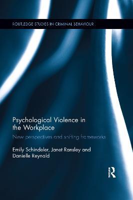Psychological Violence in the Workplace: New perspectives and shifting frameworks - Emily Schindeler,Janet Ransley,Danielle Reynald - cover