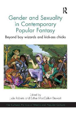 Gender and Sexuality in Contemporary Popular Fantasy: Beyond boy wizards and kick-ass chicks - Jude Roberts,Esther MacCallum-Stewart - cover