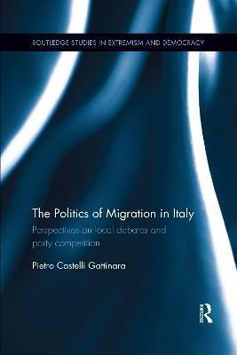 The Politics of Migration in Italy: Perspectives on local debates and party competition - Pietro Castelli Gattinara - cover