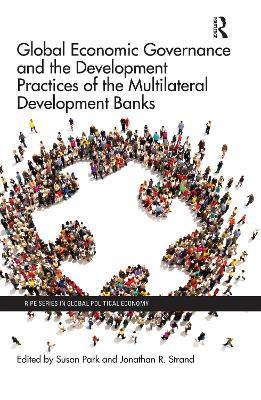 Global Economic Governance and the Development Practices of the Multilateral Development Banks - cover