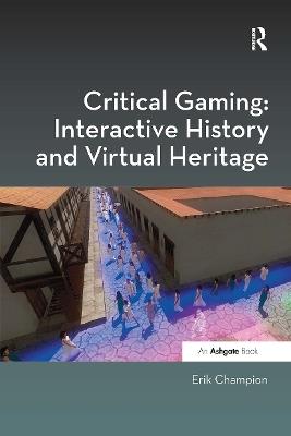 Critical Gaming: Interactive History and Virtual Heritage - Erik Champion - cover