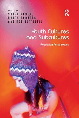Youth Cultures and Subcultures: Australian Perspectives - Sarah Baker,Brady Robards - cover