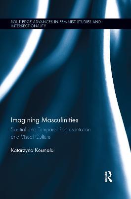 Imagining Masculinities: Spatial and Temporal Representation and Visual Culture - Katarzyna Kosmala - cover